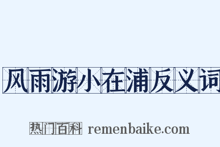 风雨游小在浦反义词是什么意思的图片
